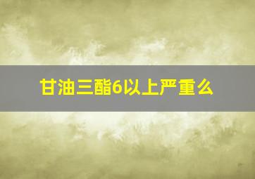 甘油三酯6以上严重么