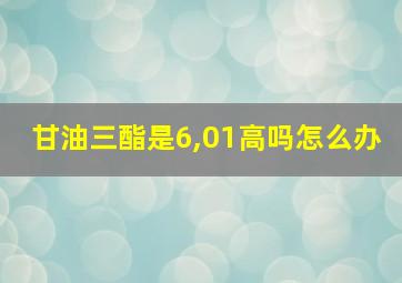 甘油三酯是6,01高吗怎么办