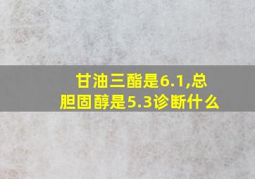 甘油三酯是6.1,总胆固醇是5.3诊断什么