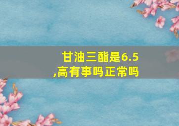 甘油三酯是6.5,高有事吗正常吗