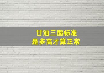 甘油三酯标准是多高才算正常