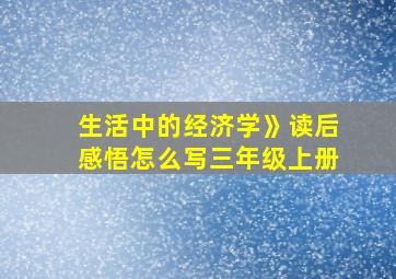 生活中的经济学》读后感悟怎么写三年级上册