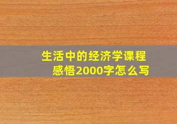 生活中的经济学课程感悟2000字怎么写