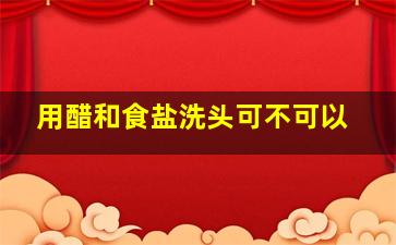 用醋和食盐洗头可不可以