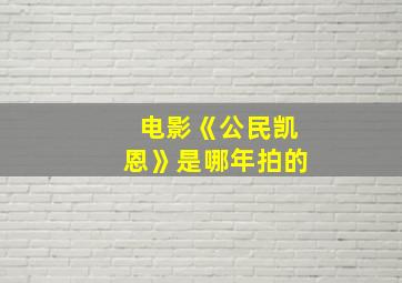 电影《公民凯恩》是哪年拍的