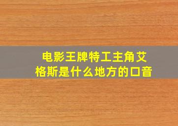 电影王牌特工主角艾格斯是什么地方的口音