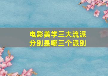 电影美学三大流派分别是哪三个派别