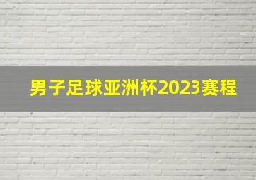 男子足球亚洲杯2023赛程