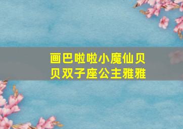 画巴啦啦小魔仙贝贝双子座公主雅雅