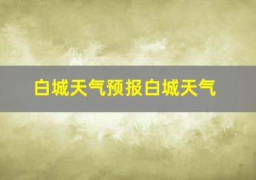 白城天气预报白城天气