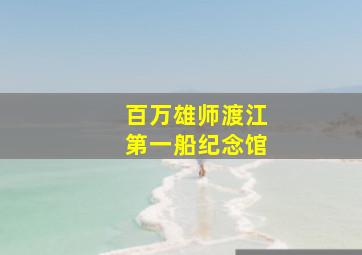 百万雄师渡江第一船纪念馆