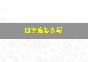 皿字底怎么写