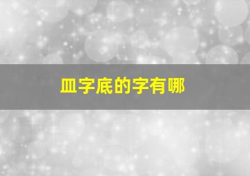 皿字底的字有哪