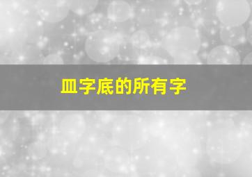 皿字底的所有字