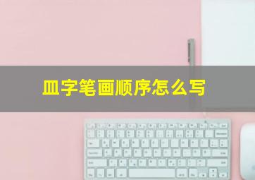 皿字笔画顺序怎么写