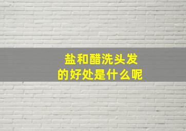 盐和醋洗头发的好处是什么呢