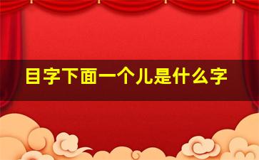 目字下面一个儿是什么字