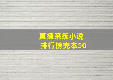 直播系统小说排行榜完本50