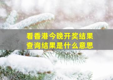 看香港今晚开奖结果查询结果是什么意思