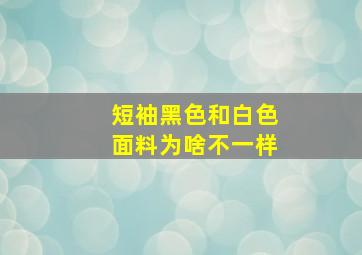 短袖黑色和白色面料为啥不一样