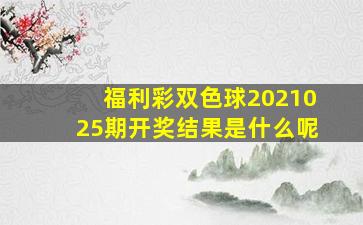 福利彩双色球2021025期开奖结果是什么呢