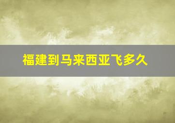 福建到马来西亚飞多久