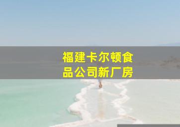 福建卡尔顿食品公司新厂房