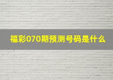 福彩070期预测号码是什么