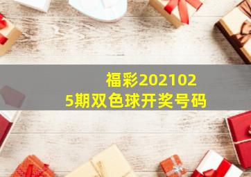 福彩2021025期双色球开奖号码