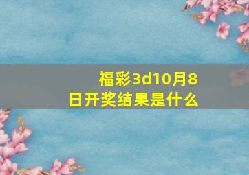 福彩3d10月8日开奖结果是什么