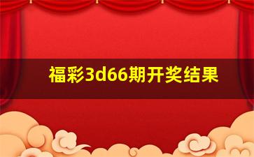 福彩3d66期开奖结果