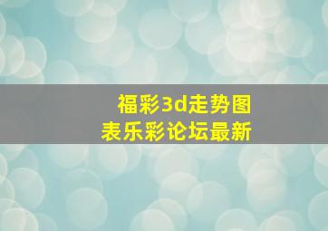 福彩3d走势图表乐彩论坛最新