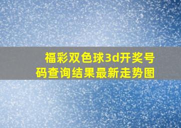 福彩双色球3d开奖号码查询结果最新走势图