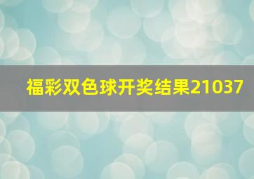 福彩双色球开奖结果21037