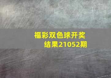 福彩双色球开奖结果21052期