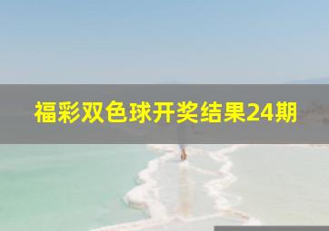 福彩双色球开奖结果24期