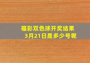 福彩双色球开奖结果3月21日是多少号呢