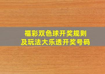 福彩双色球开奖规则及玩法大乐透开奖号码