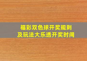 福彩双色球开奖规则及玩法大乐透开奖时间