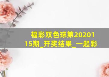 福彩双色球第2020115期_开奖结果_一起彩