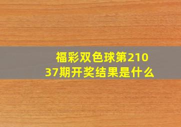 福彩双色球第21037期开奖结果是什么