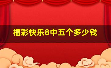 福彩快乐8中五个多少钱