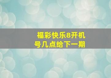 福彩快乐8开机号几点给下一期