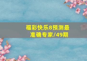 福彩快乐8预测最准确专家/49期