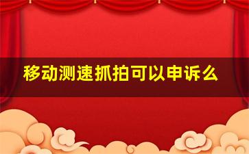 移动测速抓拍可以申诉么