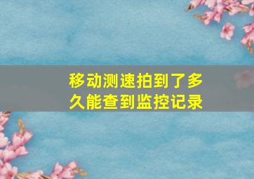 移动测速拍到了多久能查到监控记录