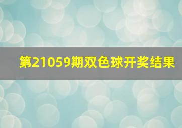 第21059期双色球开奖结果