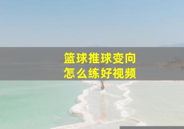 篮球推球变向怎么练好视频