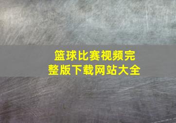 篮球比赛视频完整版下载网站大全