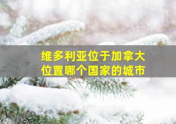 维多利亚位于加拿大位置哪个国家的城市